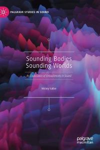 Cover image for Sounding Bodies Sounding Worlds: An Exploration of Embodiments in Sound