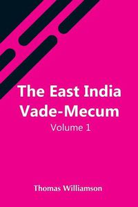 Cover image for The East India Vade-Mecum, V.1 Or, Complete Guide To Gentlemen Intended For The Civil, Mmilitary, Or Naval Service Of The East India Company. Volume 1