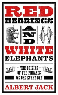 Cover image for Red Herrings And White Elephants: The Origins of the Phrases We Use Every Day
