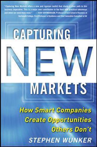 Cover image for Capturing New Markets: How Smart Companies Create Opportunities Others Don't