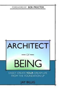 Cover image for Architect of Being: Easily Create Your Dream Life From the Foundation Up