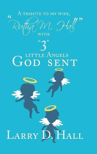 Cover image for A Tribute to My Wife, "Rutha M. Hall" with "3" Little Angels God Sent