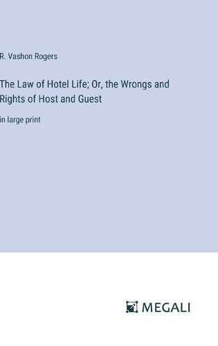 Cover image for The Law of Hotel Life; Or, the Wrongs and Rights of Host and Guest