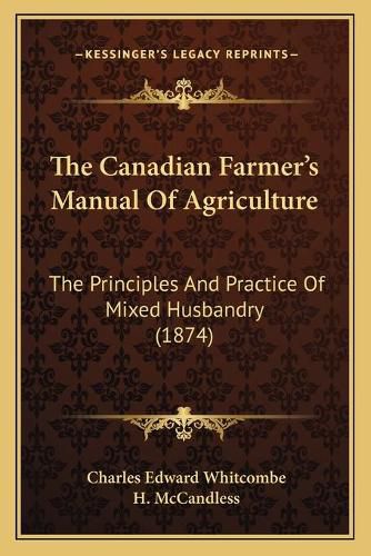 Cover image for The Canadian Farmer's Manual of Agriculture: The Principles and Practice of Mixed Husbandry (1874)