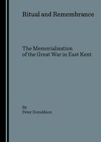 Cover image for Ritual and Remembrance: the Memorialisation of the Great War in East Kent