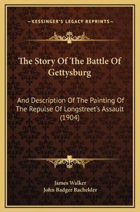 Cover image for The Story of the Battle of Gettysburg: And Description of the Painting of the Repulse of Longstreet's Assault (1904)