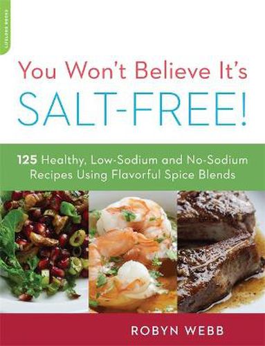 Cover image for You Won't Believe It's Salt-Free: 125 Healthy Low-Sodium and No-Sodium Recipes Using Flavorful Spice Blends