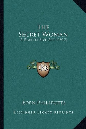 Cover image for The Secret Woman: A Play in Five ACT (1912)
