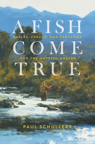 Cover image for A Fish Come True: Fables, Farces, and Fantasies for the Hopeful Angler