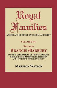 Cover image for Royal Families: Americans of Royal and Noble Ancestry. Volume Two: Rev. Francis Marbury and Five Generations of His Descendants Through Anne (Marbury) Hutchinson and Katherine (Marbury) Scott