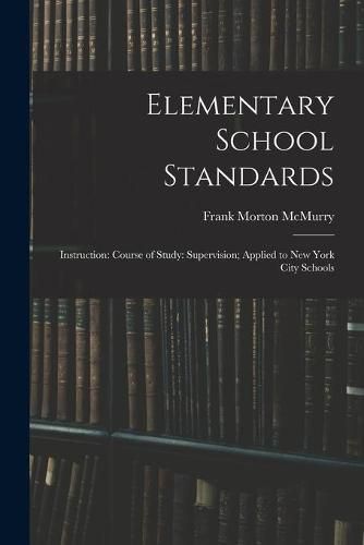 Cover image for Elementary School Standards: Instruction: Course of Study: Supervision; Applied to New York City Schools