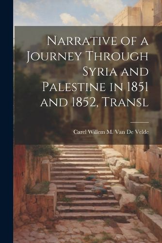 Cover image for Narrative of a Journey Through Syria and Palestine in 1851 and 1852, Transl