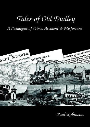 Tales of Old Dudley - A Catalogue of Crime, Accident & Misfortune