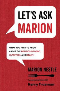 Cover image for Let's Ask Marion: What You Need to Know about the Politics of Food, Nutrition, and Health