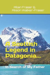 Cover image for A Scottish Legend in Patagonia... In Search of My Father