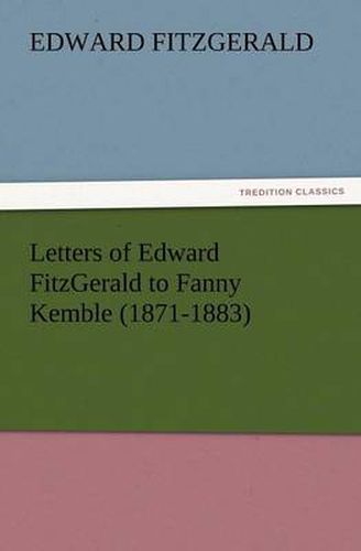 Cover image for Letters of Edward FitzGerald to Fanny Kemble (1871-1883)