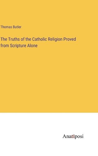 Cover image for The Truths of the Catholic Religion Proved from Scripture Alone