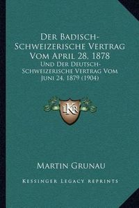 Cover image for Der Badisch-Schweizerische Vertrag Vom April 28, 1878: Und Der Deutsch-Schweizerische Vertrag Vom Juni 24, 1879 (1904)