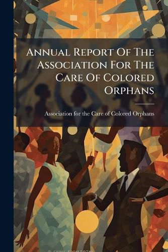 Cover image for Annual Report Of The Association For The Care Of Colored Orphans