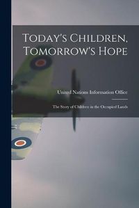 Cover image for Today's Children, Tomorrow's Hope; the Story of Children in the Occupied Lands