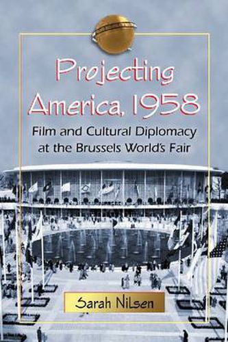 Cover image for Projecting America, 1958: Film and Cultural Diplomacy at the Brussels World's Fair