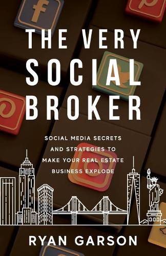 Cover image for The Very Social Broker: Social Media Secrets and Strategies to Make Your Real Estate Business Explode