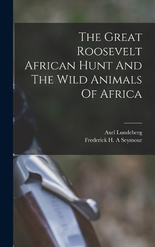 Cover image for The Great Roosevelt African Hunt And The Wild Animals Of Africa