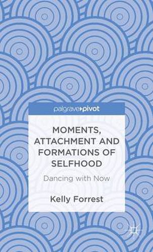Cover image for Moments, Attachment and Formations of Selfhood: Dancing with Now