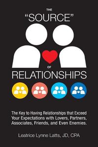 Cover image for The source  of Relationships: The Key to Having Relationships That Exceed Your Expectations with Lovers, Partners, Associates, Friends, and Even Enemies.