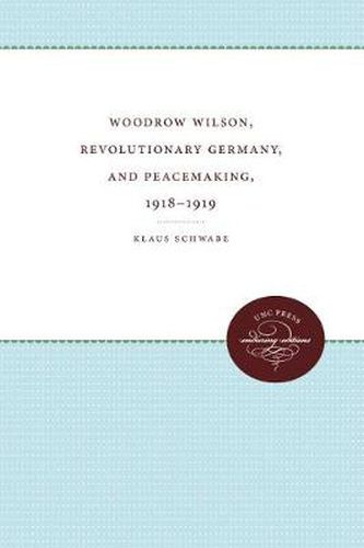 Cover image for Woodrow Wilson, Revolutionary Germany, and Peacemaking, 1918-1919: Missionary Diplomacy and the Realities of Power