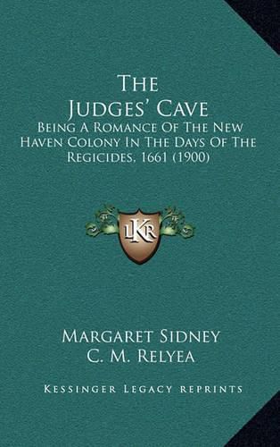 Cover image for The Judges' Cave: Being a Romance of the New Haven Colony in the Days of the Regicides, 1661 (1900)