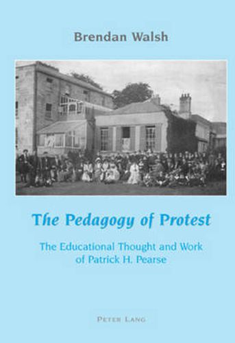 Cover image for The Pedagogy of Protest: The Educational Thought and Work of Patrick H. Pearse