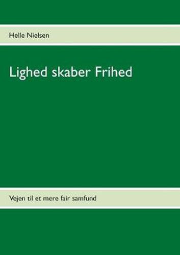 Cover image for Lighed skaber Frihed: Vejen til et mere fair samfund