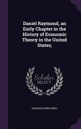 Cover image for Daniel Raymond, an Early Chapter in the History of Economic Theory in the United States;