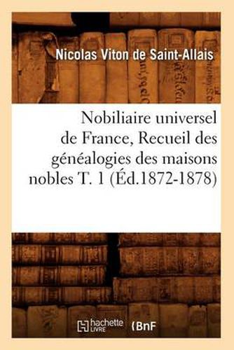 Nobiliaire Universel de France, Recueil Des Genealogies Des Maisons Nobles T. 1 (Ed.1872-1878)