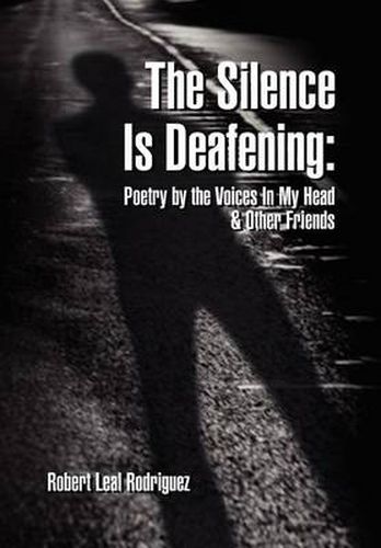 Cover image for The Silence Is Deafening: Poetry by the Voices In My Head & Other Friends: Poetry by the Voices In My Head & Other Friends