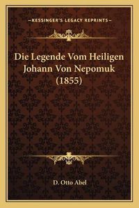 Cover image for Die Legende Vom Heiligen Johann Von Nepomuk (1855)