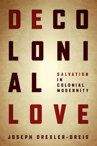 Cover image for Decolonial Love: Salvation in Colonial Modernity
