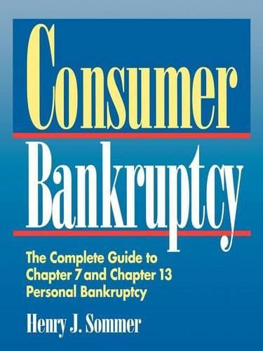 Cover image for Consumer Bankruptcy: The Complete Guide to Chapter 7 and Chapter 13 Personal Bankruptcy