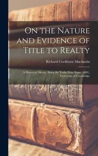 Cover image for On the Nature and Evidence of Title to Realty: a Historical Sketch, Being the Yorke Prize Essay (1898), University of Cambridge