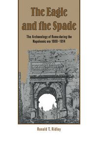 Cover image for The Eagle and the Spade: Archaeology in Rome during the Napoleonic Era