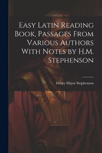 Cover image for Easy Latin Reading Book, Passages From Various Authors With Notes by H.M. Stephenson