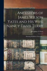 Cover image for Ancestors of James Wilson Yates and His Wife Nancy Davis Terry: Showing Mayflower Descent ...