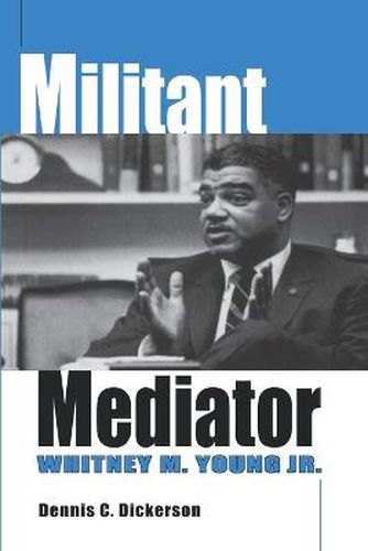 Cover image for Militant Mediator: Whitney M. Young Jr.