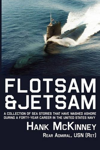 Cover image for Flotsam & Jetsam | A Collection of Sea Stories That Have Washed Ashore During a Forty-year Career in the United States Navy