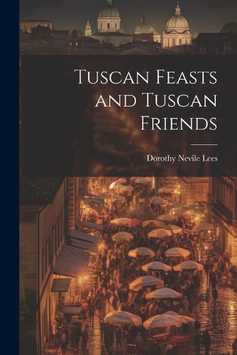 Tuscan Feasts and Tuscan Friends