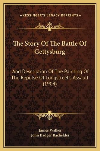 The Story of the Battle of Gettysburg: And Description of the Painting of the Repulse of Longstreet's Assault (1904)