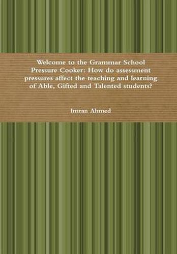 Cover image for Welcome to the Grammar School Pressure Cooker: How do assessment pressures affect the teaching and learning of Able, Gifted and Talented students?