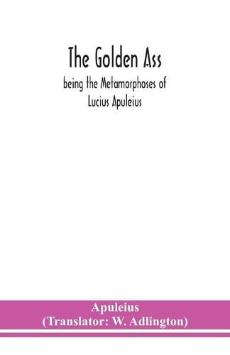 The golden ass: being the Metamorphoses of Lucius Apuleius