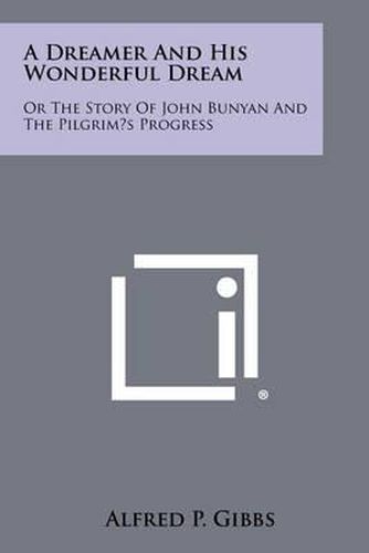 Cover image for A Dreamer and His Wonderful Dream: Or the Story of John Bunyan and the Pilgrim's Progress